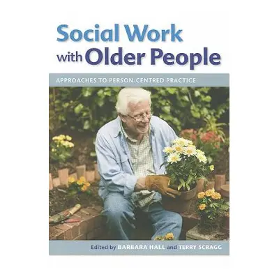 "Social Work with Older People: Approaches to Person-Centred Practice" - "" ("Hall Barbara")(Pap