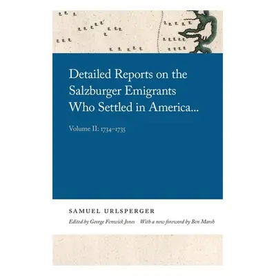 "Detailed Reports on the Salzburger Emigrants Who Settled in America...: Volume II: 1734-1735" -