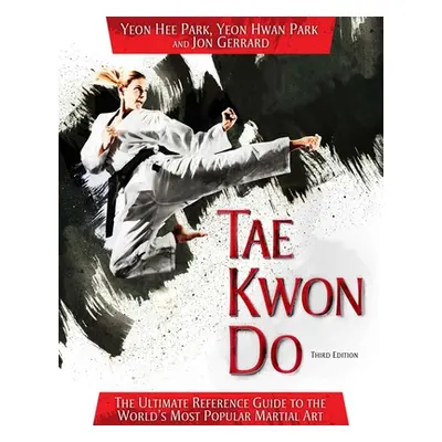 "Tae Kwon Do: The Ultimate Reference Guide to the World's Most Popular Martial Art" - "" ("Park 