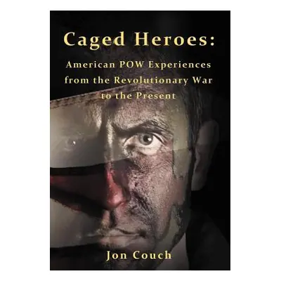 "Caged Heroes: American POW Experiences from the Revolutionary War to the Present" - "" ("Couch 