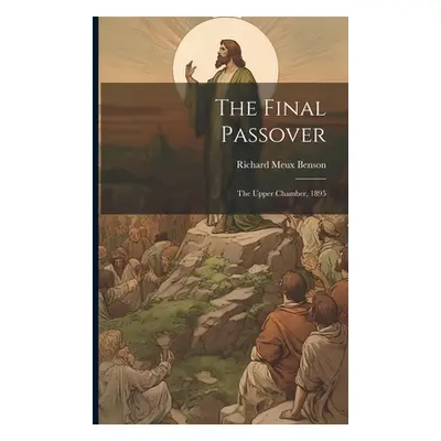 "The Final Passover: The Upper Chamber, 1895" - "" ("Benson Richard Meux")(Paperback)