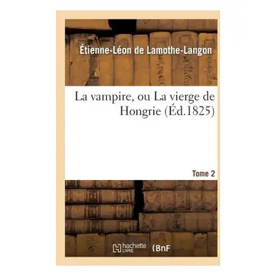 "La Vampire, Ou La Vierge de Hongrie. T. 2" - "" ("de Lamothe-Langon tienne-Lon")(Paperback)