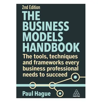 "The Business Models Handbook: The Tools, Techniques and Frameworks Every Business Professional 