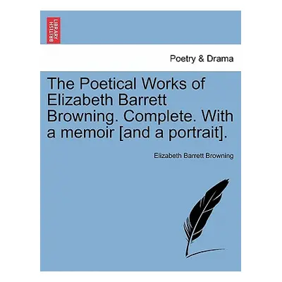 "The Poetical Works of Elizabeth Barrett Browning. Complete. with a Memoir [And a Portrait]. Vol