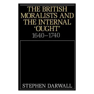 "The British Moralists and the Internal 'Ought': 1640 1740" - "" ("Darwall Stephen L.")(Pevná va