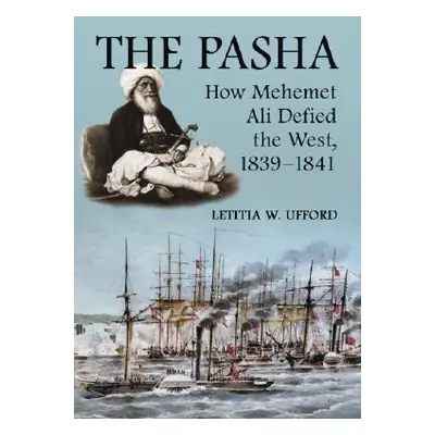 "Pasha: How Mehemet Ali Defied the West, 1839-1841" - "" ("Ufford Letitia W.")(Paperback)