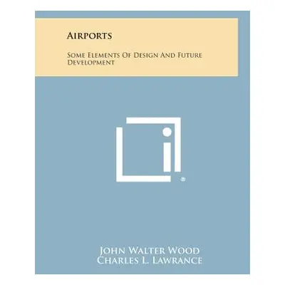 "Airports: Some Elements of Design and Future Development" - "" ("Wood John Walter")(Paperback)