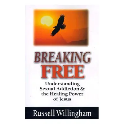 "Breaking Free: Understanding Sexual Addiction and the Healing Power of Jesus" - "" ("Willingham