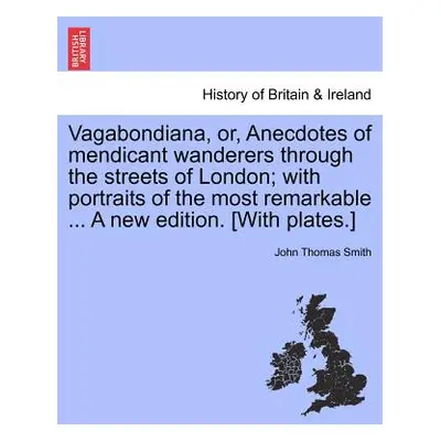 "Vagabondiana, Or, Anecdotes of Mendicant Wanderers Through the Streets of London; With Portrait