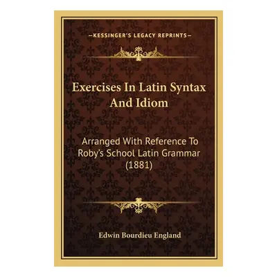 "Exercises In Latin Syntax And Idiom: Arranged With Reference To Roby's School Latin Grammar (18