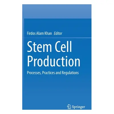 "Stem Cell Production: Processes, Practices and Regulations" - "" ("Khan Firdos Alam")(Pevná vaz