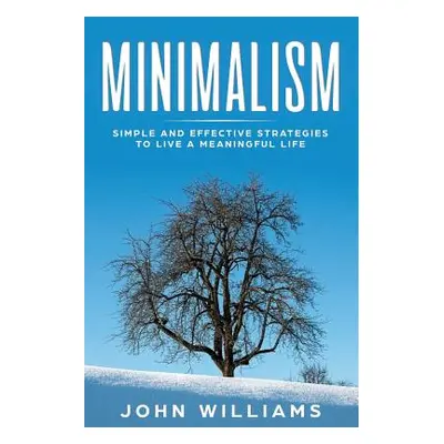 "Minimalism: Simple and Effective Strategies to Live a Meaningful Life" - "" ("Williams John")(P