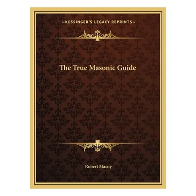 "The True Masonic Guide" - "" ("Macoy Robert")(Paperback)