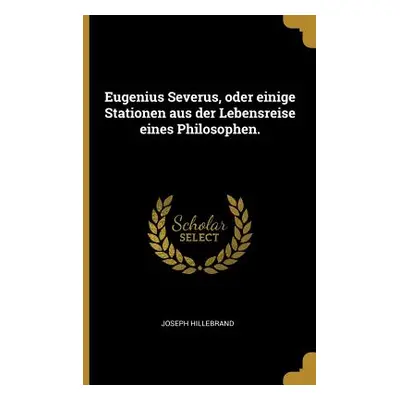 "Eugenius Severus, oder einige Stationen aus der Lebensreise eines Philosophen." - "" ("Hillebra