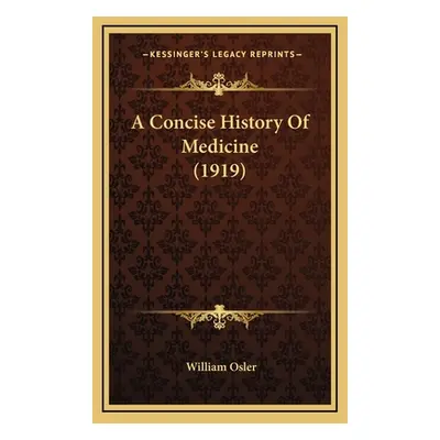 "A Concise History Of Medicine (1919)" - "" ("Osler William")(Pevná vazba)