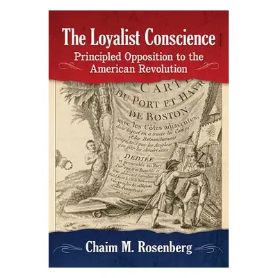 "The Loyalist Conscience: Principled Opposition to the American Revolution" - "" ("Rosenberg Cha