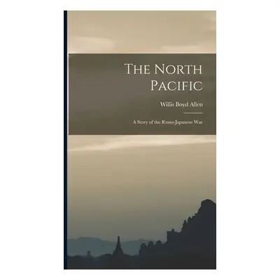 "The North Pacific: A Story of the Russo-Japanese War" - "" ("Allen Willis Boyd")(Pevná vazba)