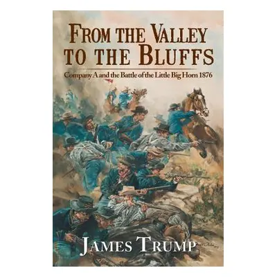 "From the Valley to the Bluffs: Company A and the Battle of the Little Big Horn 1876" - "" ("Tru