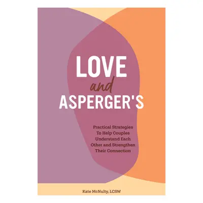 "Love and Asperger's: Practical Strategies to Help Couples Understand Each Other and Strengthen 