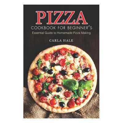 "Pizza Cookbook for Beginner's: Essential Guide to Homemade Pizza Making" - "" ("Hale Carla")(Pa