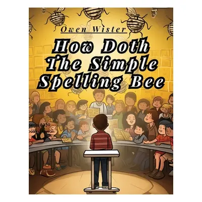 "How Doth The Simple Spelling Bee" - "" ("Owen Wister")(Paperback)