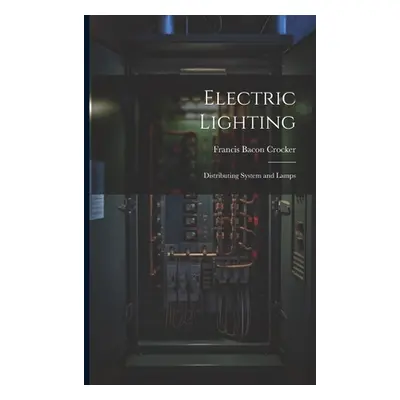 "Electric Lighting: Distributing System and Lamps" - "" ("Crocker Francis Bacon")(Paperback)