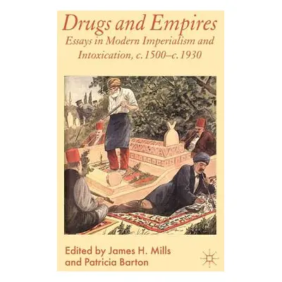 "Drugs and Empires: Essays in Modern Imperialism and Intoxication, C.1500 to C.1930" - "" ("Mill