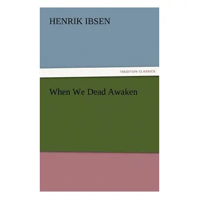 "When We Dead Awaken" - "" ("Ibsen Henrik Johan")(Paperback)