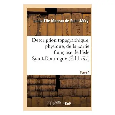 "Description Topographique, Physique, de la Partie Franaise de l'Isle Saint-Domingue. Tome 1" - 