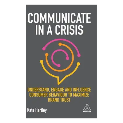 "Communicate in a Crisis: Understand, Engage and Influence Consumer Behaviour to Maximize Brand 