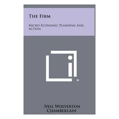 "The Firm: Micro-Economic Planning And Action" - "" ("Chamberlain Neil Wolverton")(Pevná vazba)