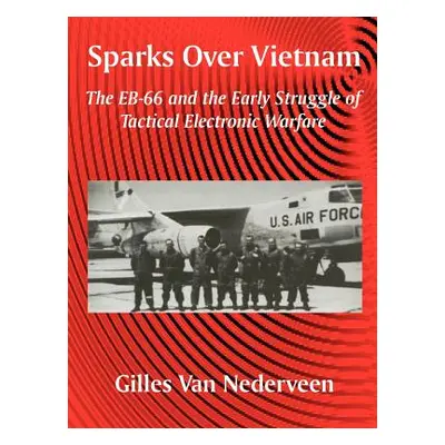 "Sparks Over Vietnam: The EB-66 and the Early Struggle of Tactical Electronic Warfare" - "" ("Va