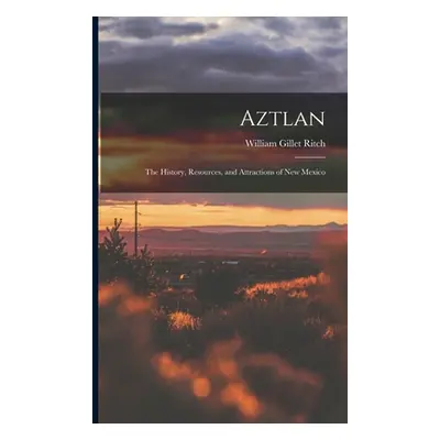 "Aztlan: The History, Resources, and Attractions of New Mexico" - "" ("Ritch William Gillet")(Pa