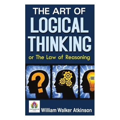 "The Art of Logical Thinking or The Law of Reasoning" - "" ("Atkinson William Walker")(Paperback