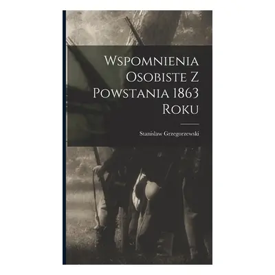 "Wspomnienia Osobiste z Powstania 1863 Roku" - "" ("Grzegorzewski Stanislaw")(Pevná vazba)