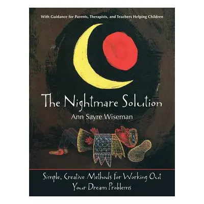 "The Nightmare Solution: Simple, Creative Methods for Working Out Your Dream Problems