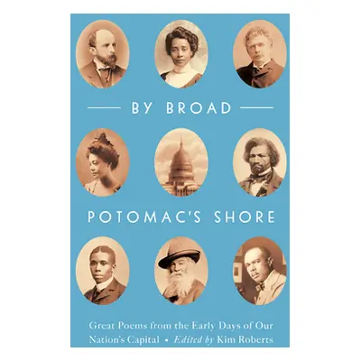 "By Broad Potomac's Shore: Great Poems from the Early Days of Our Nation's Capital" - "" ("Rober