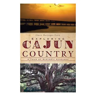 "Exploring Cajun Country: A Tour of Historic Acadiana" - "" ("Coen Chere Dastugue")(Pevná vazba)