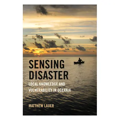 "Sensing Disaster: Local Knowledge and Vulnerability in Oceania" - "" ("Lauer Matthew")(Pevná va