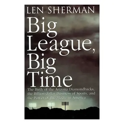 "Big League, Big Time: The Birth of the Arizona Diamonback, the Billion Daollar Business of Spor