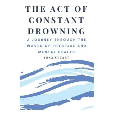 "The Act of Constant Drowning: A Journey Through the Waves of Physical and Mental Health" - "" (