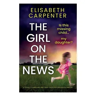 "The Girl on the News: A totally compelling and twist-filled psychological thriller" - "" ("Carp