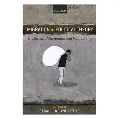 "Migration in Political Theory: The Ethics of Movement and Membership" - "" ("Fine Sarah")(Paper