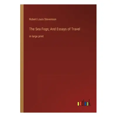 "The Sea Fogs; And Essays of Travel: in large print" - "" ("Stevenson Robert Louis")(Paperback)