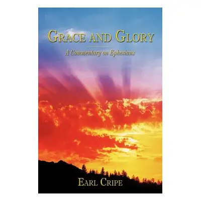 "Grace and Glory: A Commentary on Ephesians" - "" ("Cripe Earl")(Paperback)