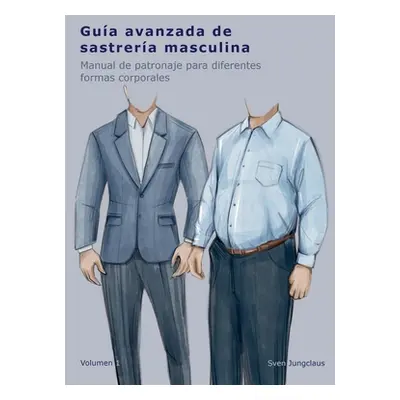 "Gua avanzada de sastrera masculina: Manual de patronaje para diferentes formas corporales" - ""