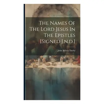 "The Names Of The Lord Jesus In The Epistles [signed J.n.d.]" - "" ("Darby John Nelson")(Pevná v