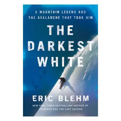 "The Darkest White: A Mountain Legend and the Avalanche That Took Him" - "" ("Blehm Eric")(Pevná