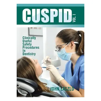 "Cuspid Volume 1: Clinically Useful Safety Procedures in Dentistry" - "" ("Laszlo John")(Pevná v