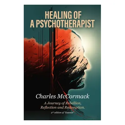 "Healing of a Psychotherapist: A Journey of Rebellion, Reflection and Redemption" - "" ("McCorma